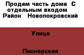 Продам часть дома! С отдельным входом! › Район ­ Новопокровский › Улица ­ Пионерская › Дом ­ 2 › Общая площадь дома ­ 39 › Цена ­ 450 000 - Краснодарский край, Новопокровский р-н, Первомайский п. Недвижимость » Дома, коттеджи, дачи продажа   
